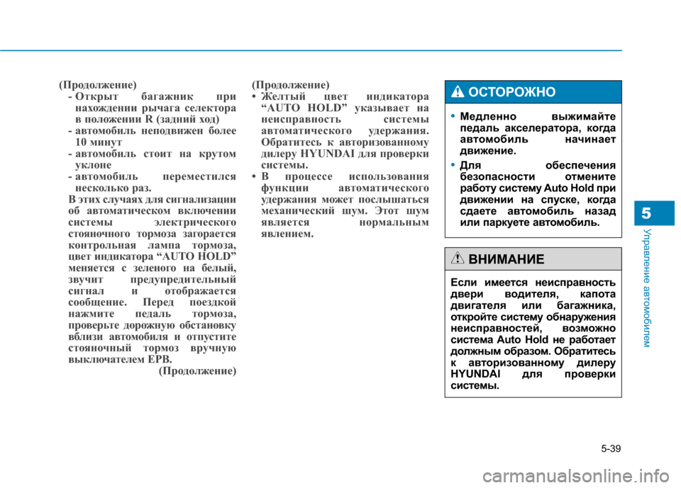 Hyundai Genesis 2014  Инструкция по эксплуатации (in Russian) 5-39
Управление автомобилем
(Продолжение)
- Открыт багажник при
нахождении рычага селектора
в положении R (задн