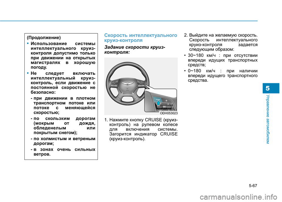 Hyundai Genesis 2014  Инструкция по эксплуатации (in Russian) 5-67
Управление автомобилем5
Скорость интеллектуального
круиз-контроля
Задание скорости круиз-
контроля:
1. На
