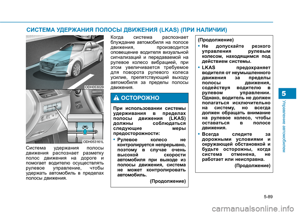 Hyundai Genesis 2014  Инструкция по эксплуатации (in Russian) 5-89
Управление автомобилем5
Система удержания полосы
движения распознает разметку
полос движения на дороге и
