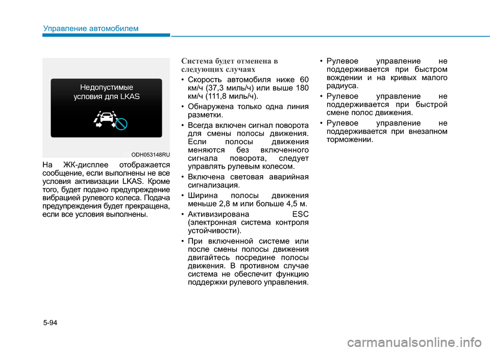 Hyundai Genesis 2014  Инструкция по эксплуатации (in Russian) 5-94
Управление автомобилем
На ЖК-дисплее отображается
сообщение, если выполнены не все
условия активизации LKA