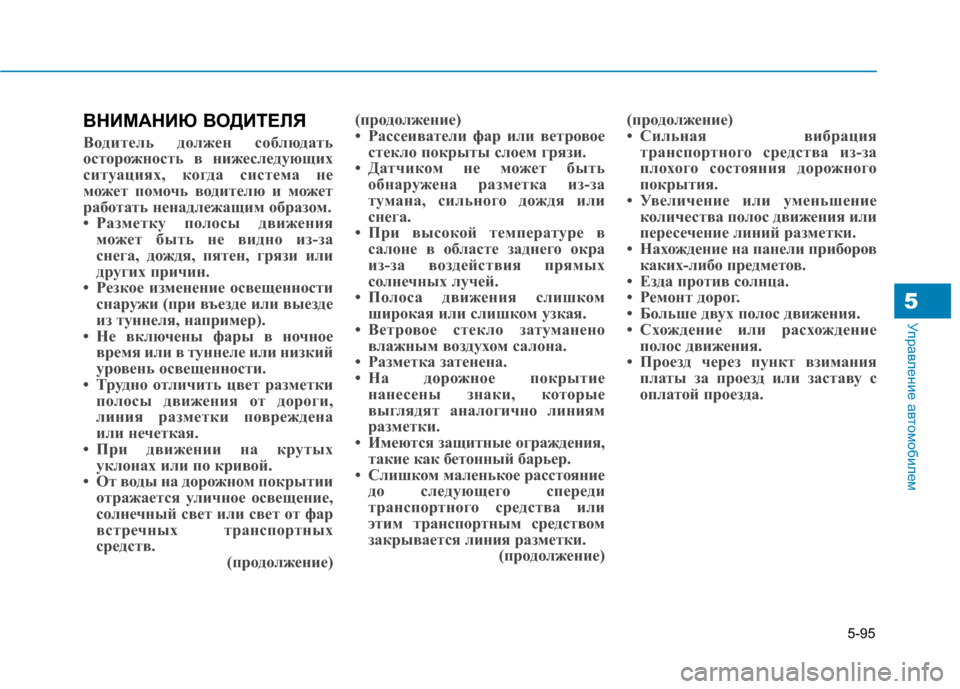 Hyundai Genesis 2014  Инструкция по эксплуатации (in Russian) 5-95
Управление автомобилем5
ВНИМАНИЮ ВОДИТЕЛЯ
Водитель должен соблюдать
осторожность в нижеследующих
ситуац