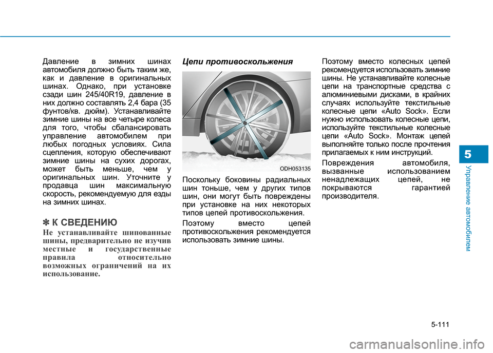 Hyundai Genesis 2014  Инструкция по эксплуатации (in Russian) 5-111
Управление автомобилем5
Давление в зимних шинах
автомобиля должно быть таким же,
как и давление в оригина