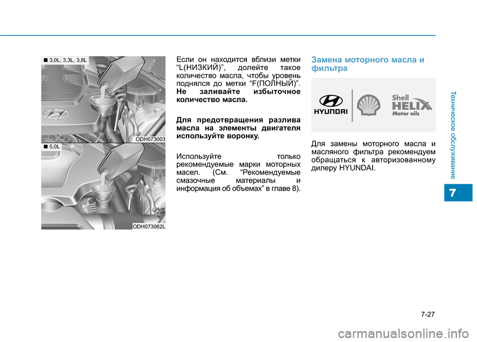 Hyundai Genesis 2014  Инструкция по эксплуатации (in Russian) 7-27
Техническое обслуживание
7
Если он находится вблизи метки 
“L(НИЗКИЙ)”, долейте такое
количество масла, чт