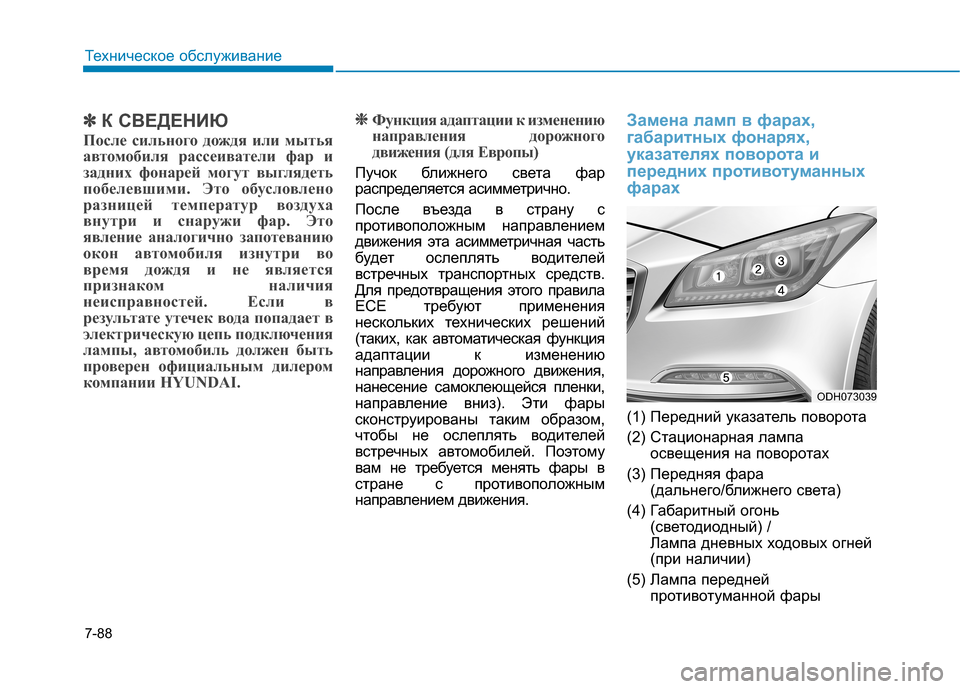 Hyundai Genesis 2014  Инструкция по эксплуатации (in Russian) 7-88
Техническое обслуживание
✽ ✽
К СВЕДЕНИЮ
После сильного дождя или мытья
автомобиля рассеиватели фар и
зад