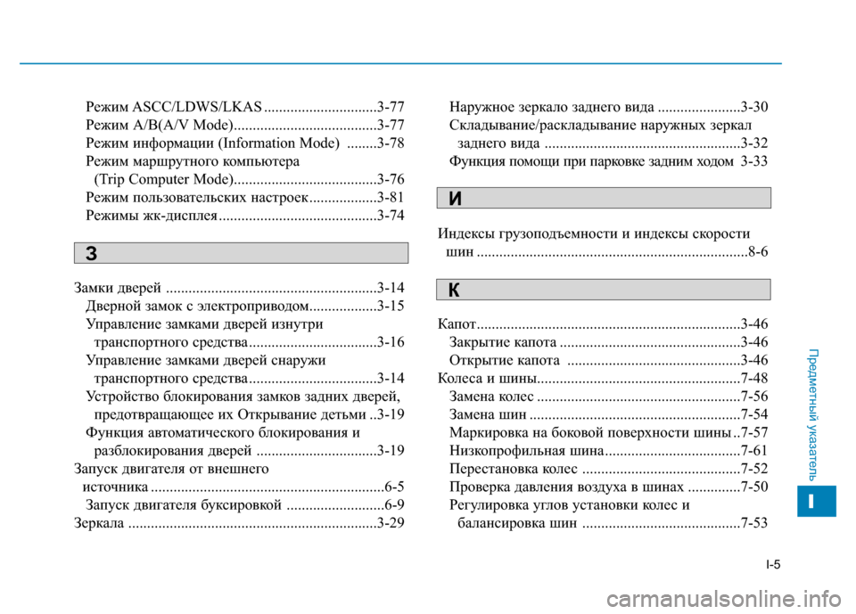 Hyundai Genesis 2014  Инструкция по эксплуатации (in Russian) I-5
Предметный указатель
Режим ASCC/LDWS/LKAS ..............................3-77
Режим А/В(A/V Mode)......................................3-77
Режим информа�