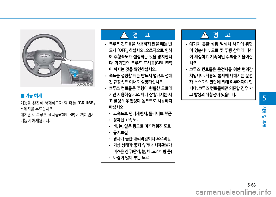 Hyundai Genesis 2014  제네시스 DH - 사용 설명서 (in Korean) 5-53
시동 및 주행
자 
0 기-
 해제
기-을  완전히  해제하h4  할  때는  
「CRUISE
」 
스위치를  누르/u/d오 .
계기판의  크루6  표/d등 (CRUISE )이  꺼6H면-