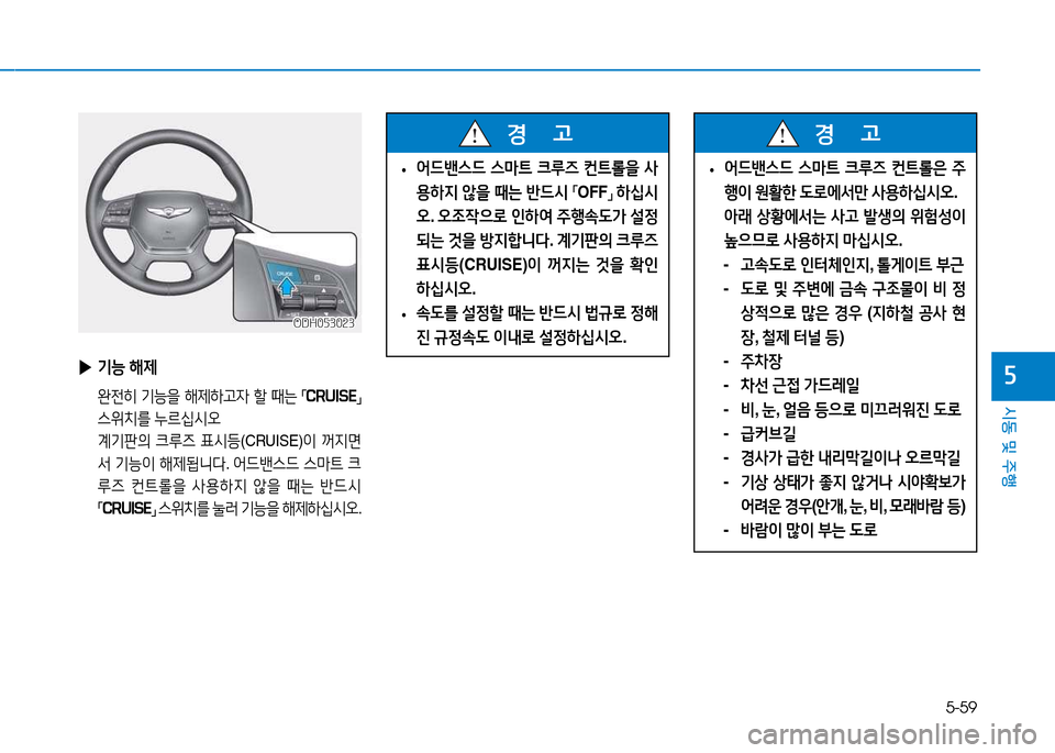 Hyundai Genesis 2014  제네시스 DH - 사용 설명서 (in Korean) 5-59
시동 및 주행
자 
▶ 기-  해제
  완전히  기-을  해제하h4  할  때는  
「 CRUISE
」 
스위치를  누르/u/d오
  계기판의  크루6  표/d등 (CRUISE) 이 꺼6H면
-