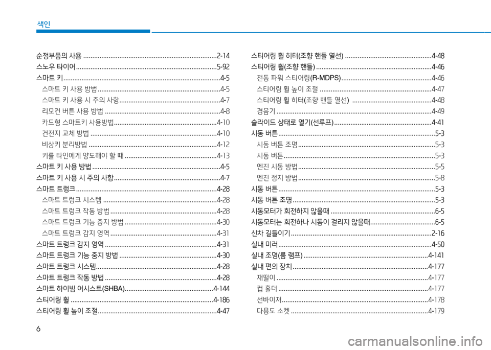 Hyundai Genesis 2014  제네시스 DH - 사용 설명서 (in Korean) 6
색인
순정부품의 사용  .......................................................................... 속-좌4
스노우  타이어  .............................................................