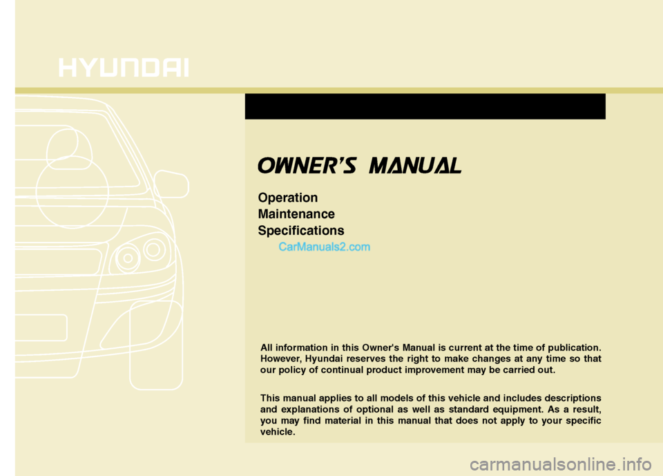 Hyundai Genesis 2013  Owners Manual O
OW
W N
NE
ER
R 
S
S   M
M A
AN
N U
UA
A L
L
Operation
Maintenance
Specifications
All information in this Owners Manual is current at the time of publication.
However, Hyundai reserves the right t