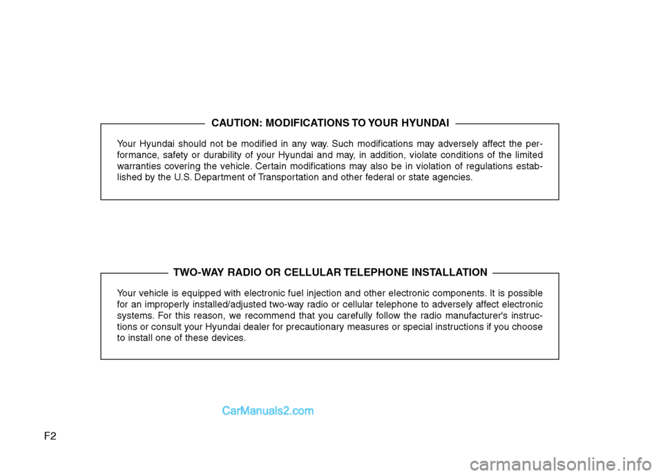 Hyundai Genesis 2013  Owners Manual F2
Your Hyundai should not be modified in any way. Such modifications may adversely affect the per-
formance, safety or durability of your Hyundai and may, in addition, violate conditions of the limit