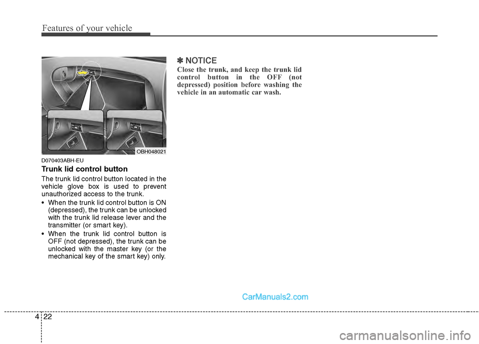 Hyundai Genesis 2013 Owners Guide Features of your vehicle
22
4
D070403ABH-EU
Trunk lid control button
The trunk lid control button located in the
vehicle glove box is used to prevent
unauthorized access to the trunk.
 When the trunk 