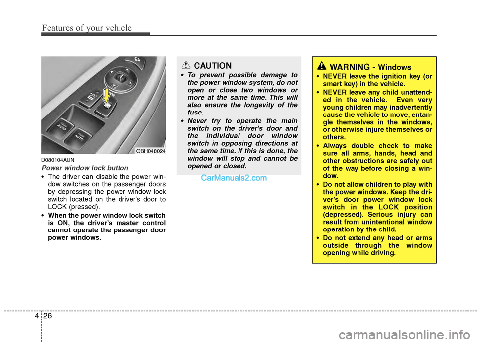 Hyundai Genesis 2013 Owners Guide Features of your vehicle
26
4
D080104AUN
Power window lock button
 The driver can disable the power win-
dow switches on the passenger doors
by depressing the power window lock
switch located on the d