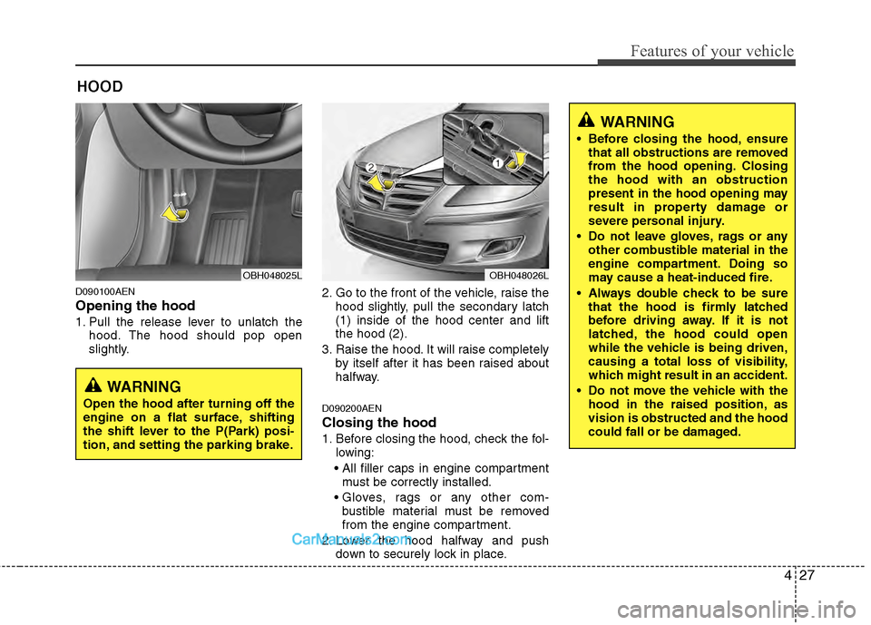 Hyundai Genesis 2013  Owners Manual 427
Features of your vehicle
D090100AEN
Opening the hood 
1. Pull the release lever to unlatch thehood. The hood should pop open
slightly. 2. Go to the front of the vehicle, raise the
hood slightly, p