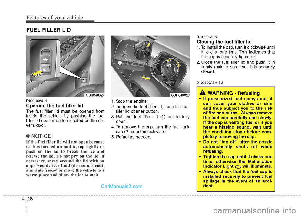 Hyundai Genesis 2013 Owners Manual Features of your vehicle
28
4
D100100AUN
Opening the fuel filler lid
The fuel filler lid must be opened from
inside the vehicle by pushing the fuel
filler lid opener button located on the dri-
ver’s Hyundai Genesis 2013 Owners Manual Features of your vehicle
28
4
D100100AUN
Opening the fuel filler lid
The fuel filler lid must be opened from
inside the vehicle by pushing the fuel
filler lid opener button located on the dri-
ver’s