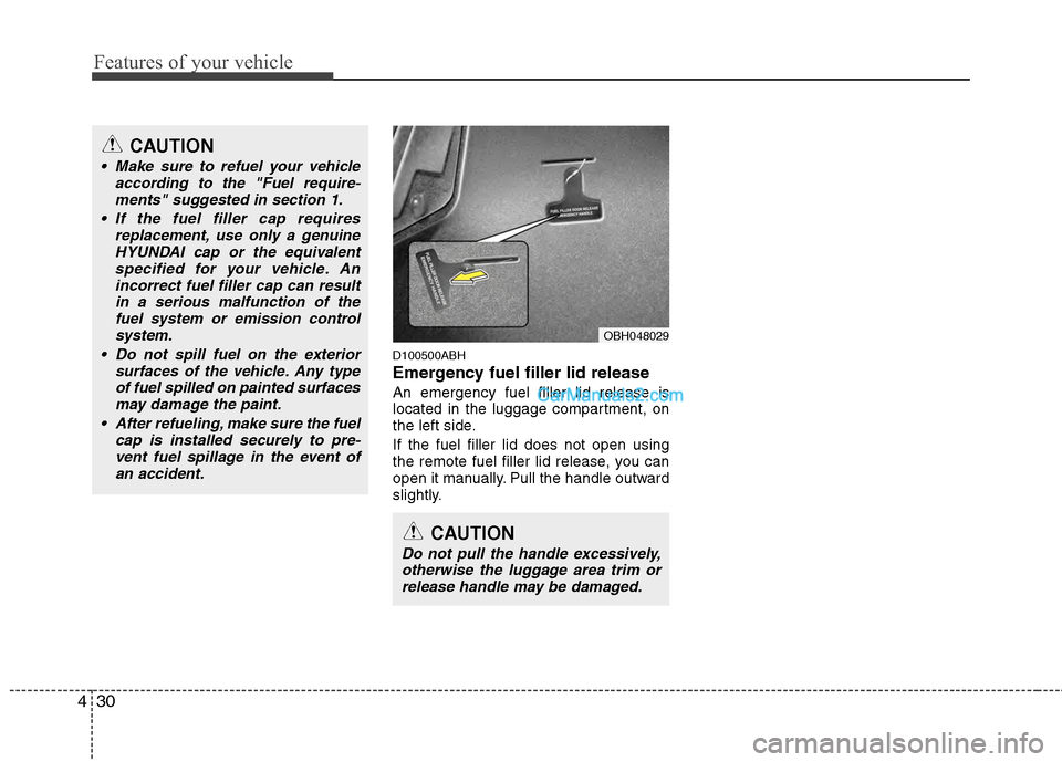 Hyundai Genesis 2013 Owners Manual Features of your vehicle
30
4
D100500ABH
Emergency fuel filler lid release
An emergency fuel filler lid release is
located in the luggage compartment, on
the left side.
If the fuel filler lid does not Hyundai Genesis 2013 Owners Manual Features of your vehicle
30
4
D100500ABH
Emergency fuel filler lid release
An emergency fuel filler lid release is
located in the luggage compartment, on
the left side.
If the fuel filler lid does not
