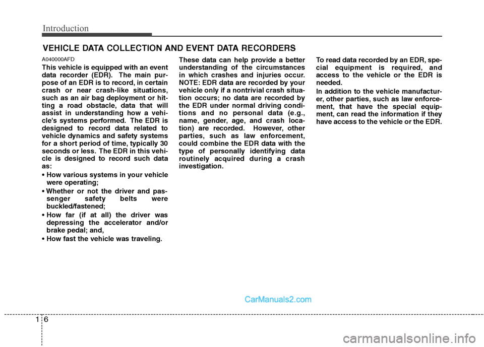 Hyundai Genesis 2013 User Guide Introduction
61
A040000AFD
This vehicle is equipped with an event
data recorder (EDR). The main pur-
pose of an EDR is to record, in certain
crash or near crash-like situations,
such as an air bag dep Hyundai Genesis 2013 User Guide Introduction
61
A040000AFD
This vehicle is equipped with an event
data recorder (EDR). The main pur-
pose of an EDR is to record, in certain
crash or near crash-like situations,
such as an air bag dep