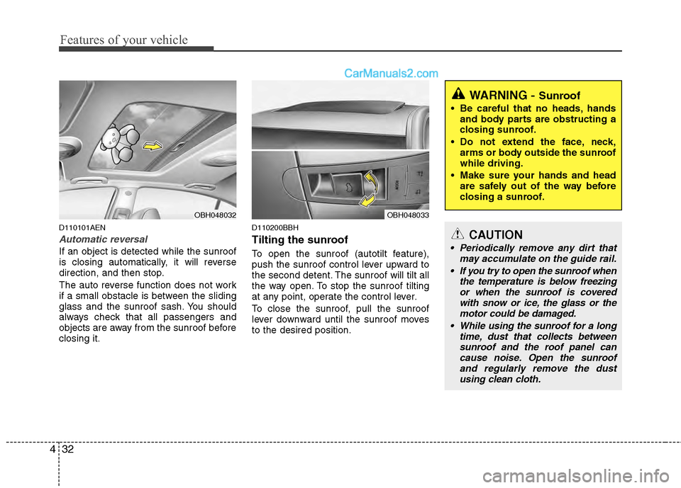 Hyundai Genesis 2013  Owners Manual Features of your vehicle
32
4
D110101AEN
Automatic reversal
If an object is detected while the sunroof
is closing automatically, it will reverse
direction, and then stop.
The auto reverse function doe