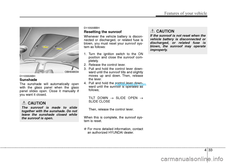 Hyundai Genesis 2013  Owners Manual 433
Features of your vehicle
D110300ABH
Sunshade  
The sunshade will automatically open
with the glass panel when the glass
panel slides open. Close it manually if
you want it closed.
D110500BBH
Reset