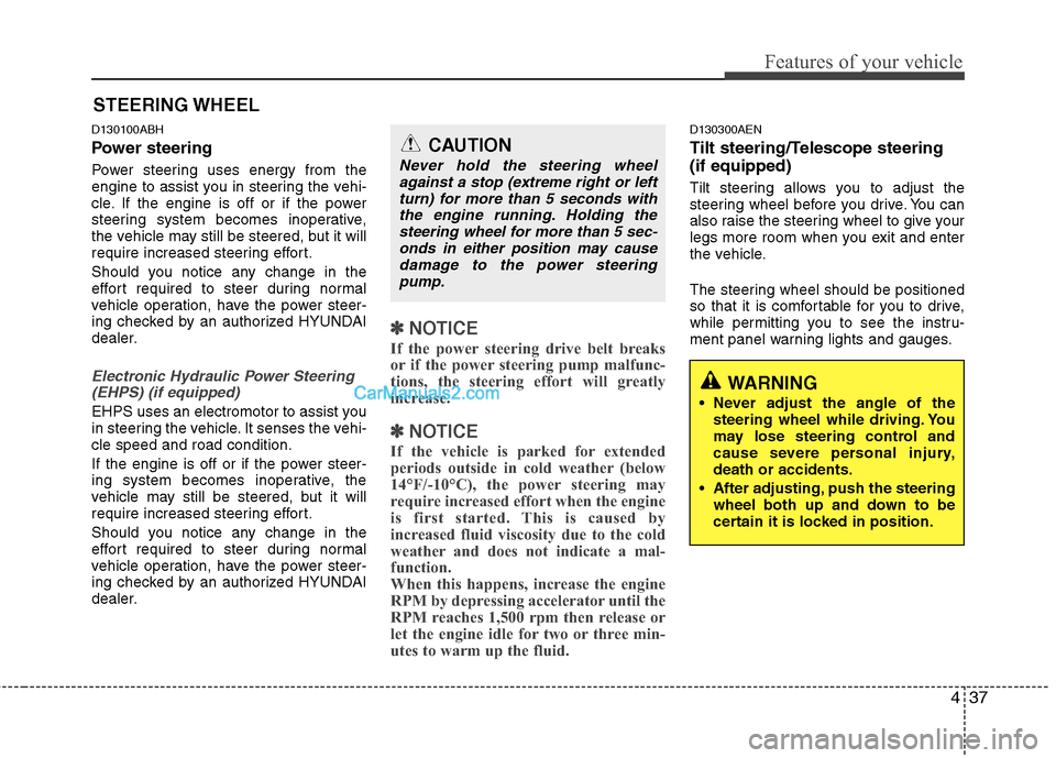 Hyundai Genesis 2013 User Guide 437
Features of your vehicle
D130100ABH
Power steering
Power steering uses energy from the
engine to assist you in steering the vehi-
cle. If the engine is off or if the power
steering system becomes Hyundai Genesis 2013 User Guide 437
Features of your vehicle
D130100ABH
Power steering
Power steering uses energy from the
engine to assist you in steering the vehi-
cle. If the engine is off or if the power
steering system becomes