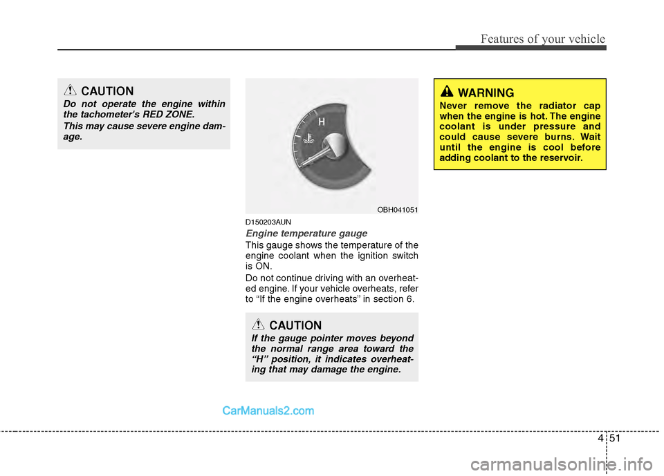 Hyundai Genesis 2013  Owners Manual 451
Features of your vehicle
D150203AUN
Engine temperature gauge  
This gauge shows the temperature of the
engine coolant when the ignition switch
is ON.
Do not continue driving with an overheat-
ed e