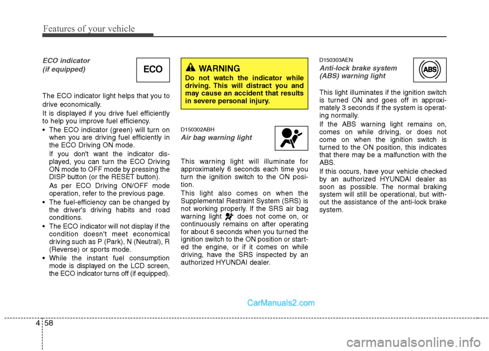 Hyundai Genesis 2013 User Guide Features of your vehicle
58
4
ECO indicator
(if equipped)
The ECO indicator light helps that you to
drive economically.
It is displayed if you drive fuel efficiently
to help you improve fuel efficienc Hyundai Genesis 2013 User Guide Features of your vehicle
58
4
ECO indicator
(if equipped)
The ECO indicator light helps that you to
drive economically.
It is displayed if you drive fuel efficiently
to help you improve fuel efficienc