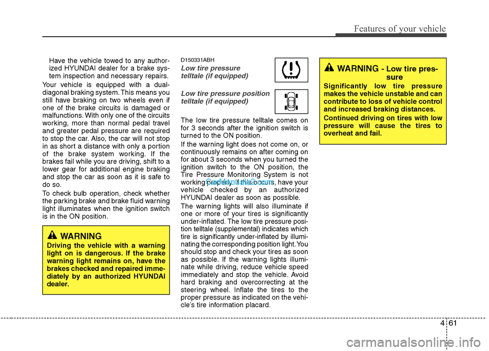 Hyundai Genesis 2013 Owners Manual 461
Features of your vehicle
Have the vehicle towed to any author-
ized HYUNDAI dealer for a brake sys-
tem inspection and necessary repairs.
Your vehicle is equipped with a dual-
diagonal braking sys Hyundai Genesis 2013 Owners Manual 461
Features of your vehicle
Have the vehicle towed to any author-
ized HYUNDAI dealer for a brake sys-
tem inspection and necessary repairs.
Your vehicle is equipped with a dual-
diagonal braking sys