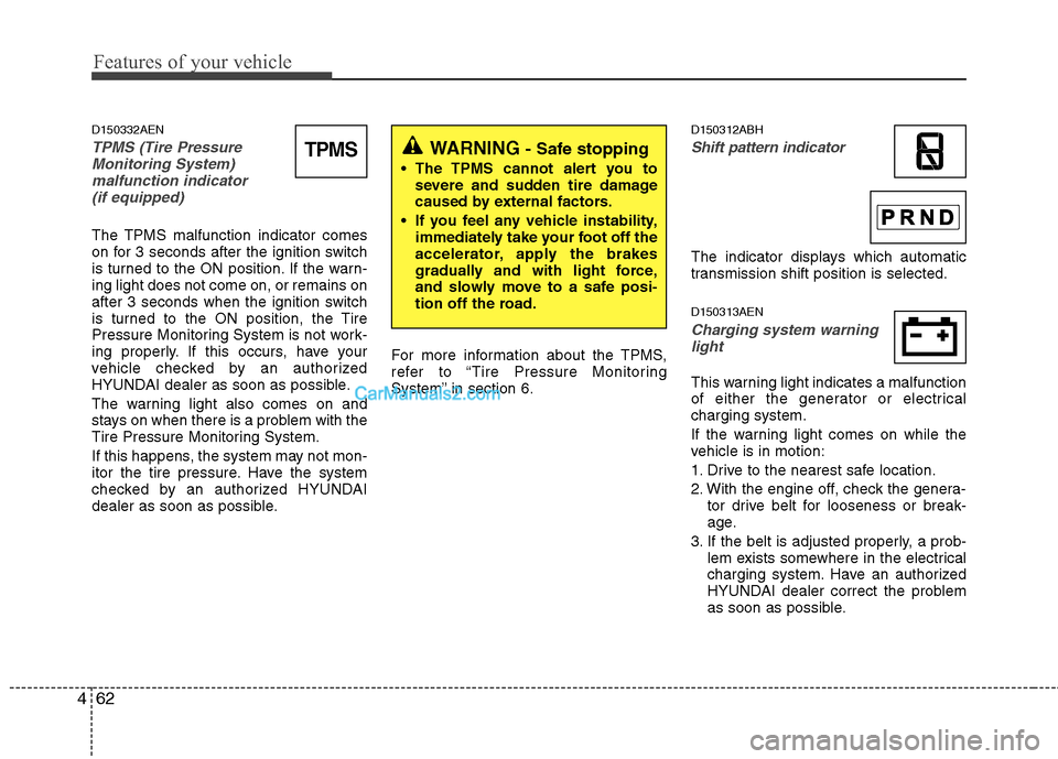 Hyundai Genesis 2013  Owners Manual Features of your vehicle
62
4
D150332AEN
TPMS (Tire Pressure
Monitoring System) malfunction indicator (if equipped)
The TPMS malfunction indicator comes
on for 3 seconds after the ignition switch
is t