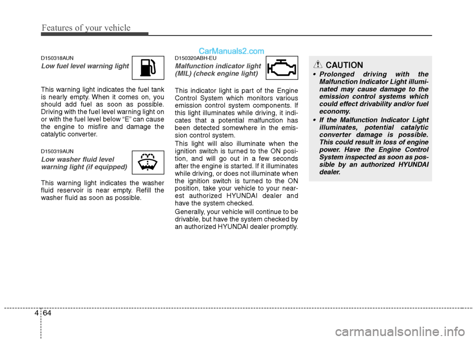 Hyundai Genesis 2013 Owners Guide Features of your vehicle
64
4
D150318AUN
Low fuel level warning light
This warning light indicates the fuel tank
is nearly empty. When it comes on, you
should add fuel as soon as possible.
Driving wit Hyundai Genesis 2013 Owners Guide Features of your vehicle
64
4
D150318AUN
Low fuel level warning light
This warning light indicates the fuel tank
is nearly empty. When it comes on, you
should add fuel as soon as possible.
Driving wit
