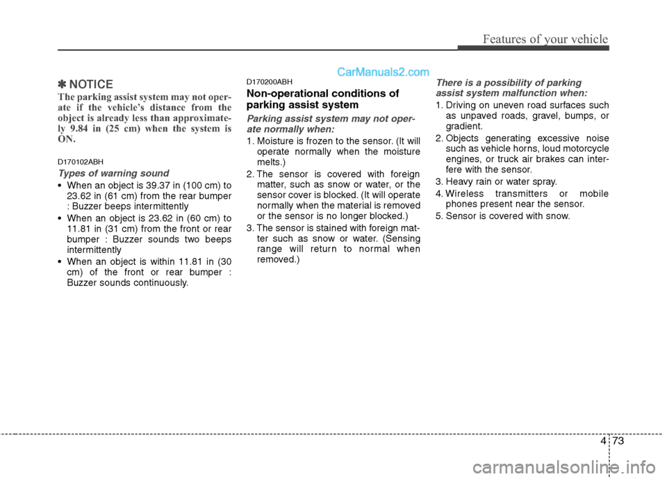 Hyundai Genesis 2013  Owners Manual 473
Features of your vehicle
✽
✽NOTICE
The parking assist system may not oper-
ate if the vehicle’s distance from the
object is already less than approximate-
ly 9.84 in (25 cm) when the system 