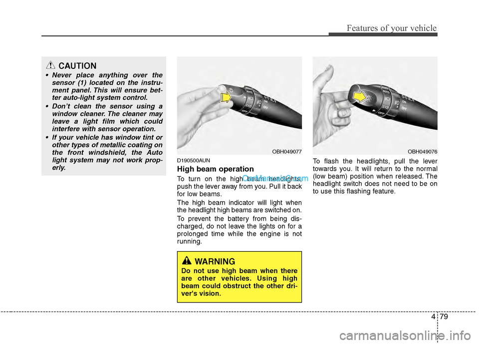 Hyundai Genesis 2013 Owners Guide 479
Features of your vehicle
D190500AUN
High beam operation
To turn on the high beam headlights,
push the lever away from you. Pull it back
for low beams.
The high beam indicator will light when
the Hyundai Genesis 2013 Owners Guide 479
Features of your vehicle
D190500AUN
High beam operation
To turn on the high beam headlights,
push the lever away from you. Pull it back
for low beams.
The high beam indicator will light when
the