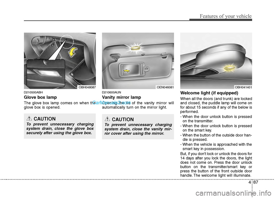 Hyundai Genesis 2013 Owners Guide 487
Features of your vehicle
D210500ABH
Glove box lamp
The glove box lamp comes on when the
glove box is opened.
D210600AUN
Vanity mirror lamp
Opening the lid of the vanity mirror will
automatically t