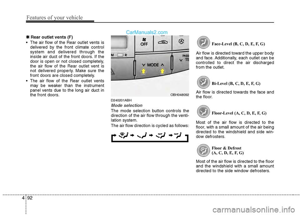 Hyundai Genesis 2013  Owners Manual Features of your vehicle
92
4
❈
❈  
 
Rear outlet vents (F)
 The air flow of the Rear outlet vents is delivered by the front climate control
system and delivered through the
inside air duct of the