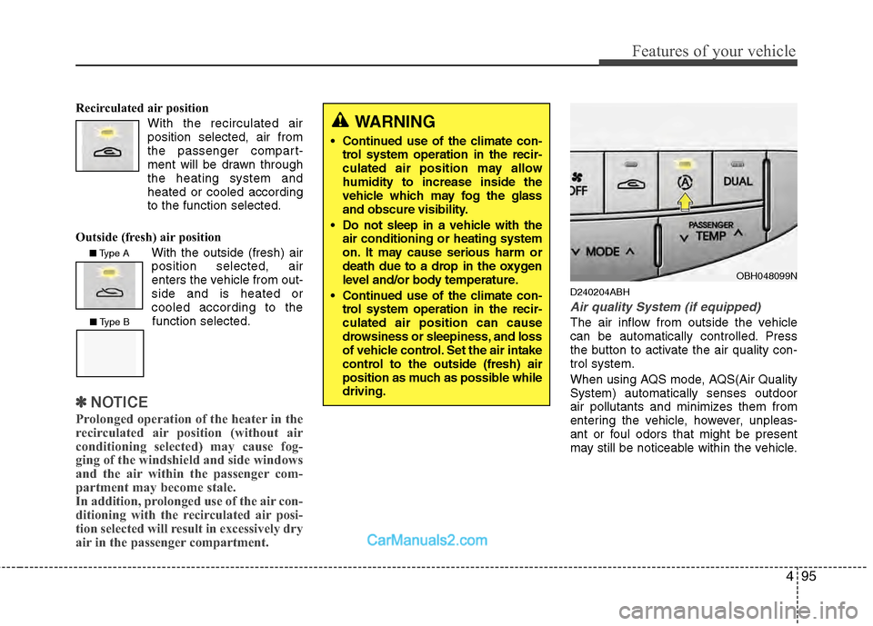 Hyundai Genesis 2013  Owners Manual 495
Features of your vehicle
Recirculated air positionWith the recirculated airposition selected, air from
the passenger compart-
ment will be drawn through
the heating system and
heated or cooled acc