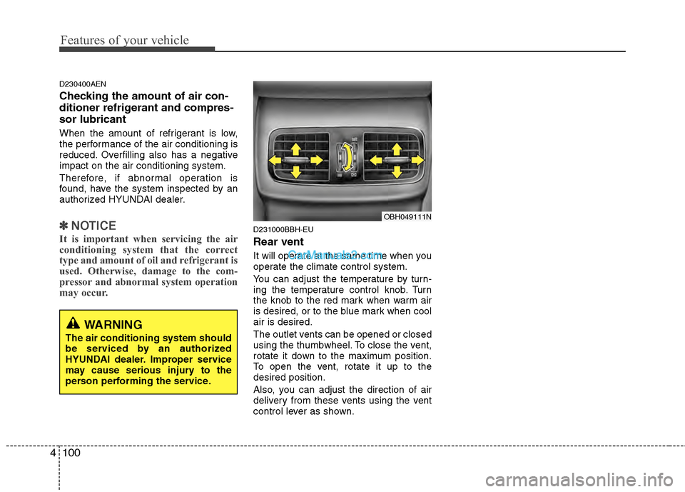 Hyundai Genesis 2013  Owners Manual Features of your vehicle
100
4
D230400AEN
Checking the amount of air con-
ditioner refrigerant and compres-
sor lubricant
When the amount of refrigerant is low,
the performance of the air conditioning