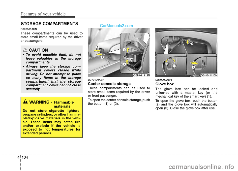 Hyundai Genesis 2013 Owners Guide Features of your vehicle
104
4
D270000AUN
These compartments can be used to
store small items required by the driver
or passengers.
D270100ABH
Center console storage 
These compartments can be used to