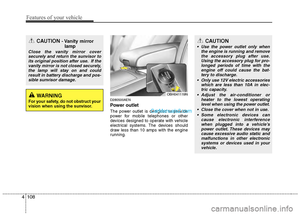 Hyundai Genesis 2013 Owners Manual Features of your vehicle
108
4
D280500AEN
Power outlet
The power outlet is designed to provide
power for mobile telephones or other
devices designed to operate with vehicle
electrical systems. The dev Hyundai Genesis 2013 Owners Manual Features of your vehicle
108
4
D280500AEN
Power outlet
The power outlet is designed to provide
power for mobile telephones or other
devices designed to operate with vehicle
electrical systems. The dev