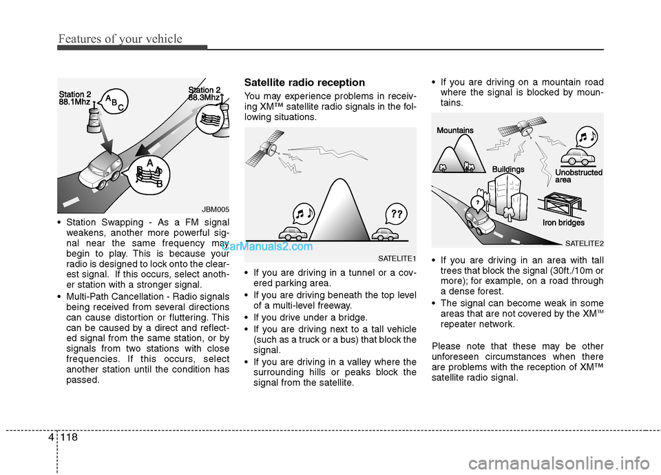 Hyundai Genesis 2013  Owners Manual Features of your vehicle
118
4
 Station Swapping - As a FM signal
weakens, another more powerful sig-
nal near the same frequency may
begin to play. This is because your
radio is designed to lock onto