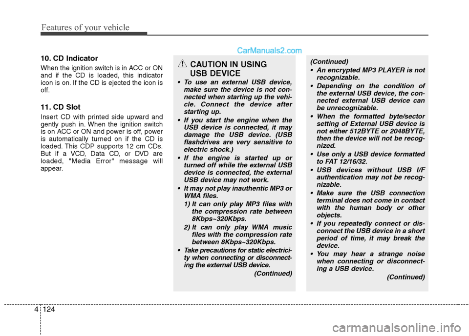 Hyundai Genesis 2013 Owners Guide Features of your vehicle
124
4
10. CD Indicator
When the ignition switch is in ACC or ON
and if the CD is loaded, this indicator
icon is on. If the CD is ejected the icon is
off.
11. CD Slot
Insert CD Hyundai Genesis 2013 Owners Guide Features of your vehicle
124
4
10. CD Indicator
When the ignition switch is in ACC or ON
and if the CD is loaded, this indicator
icon is on. If the CD is ejected the icon is
off.
11. CD Slot
Insert CD