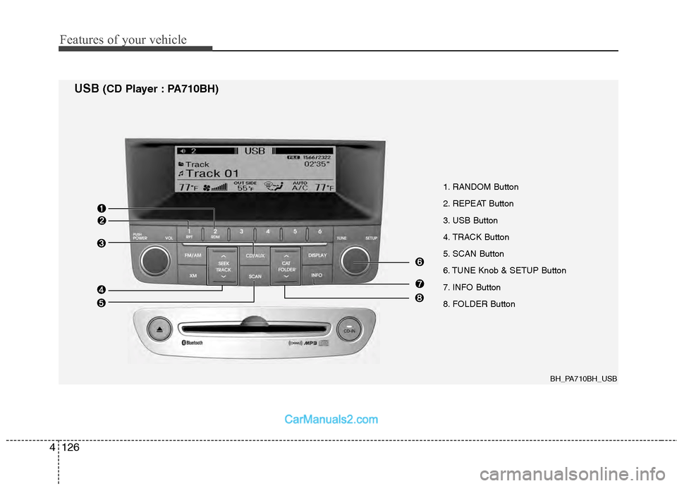 Hyundai Genesis 2013  Owners Manual Features of your vehicle
126
4
1. RANDOM Button
2. REPEAT Button
3. USB Button
4. TRACK Button
5. SCAN Button
6. TUNE Knob & SETUP Button
7. INFO Button
8. FOLDER Button
BH_PA710BH_USB
USB(CD Player :