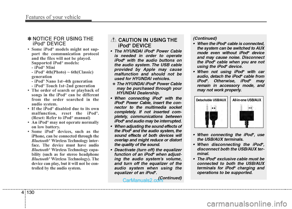 Hyundai Genesis 2013  Owners Manual Features of your vehicle
130
4
✽
✽
NOTICE FOR USING THE
iPod®DEVICE
• Some iPod®models might not sup-
port the communication protocol
and the files will not be played. 
Supported iPod
®models