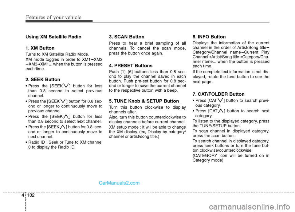 Hyundai Genesis 2013  Owners Manual Features of your vehicle
132
4
Using XM Satellite Radio
1. XM Button
Turns to XM Satellite Radio Mode.
XM mode toggles in order to XM1
➟XM2➟XM3➟XM1... when the button is pressed
each time.
2. SE