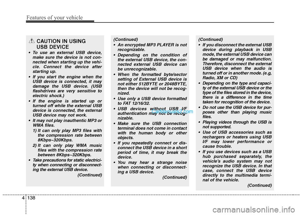 Hyundai Genesis 2013  Owners Manual Features of your vehicle
138
4
CAUTION IN USING 
USB DEVICE
 To use an external USB device,
make sure the device is not con-nected when starting up the vehi-cle. Connect the device afterstarting up.
 