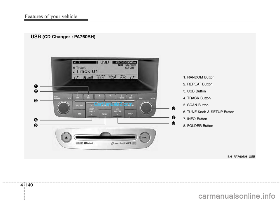Hyundai Genesis 2013  Owners Manual Features of your vehicle
140
4
1. RANDOM Button
2. REPEAT Button
3. USB Button
4. TRACK Button
5. SCAN Button
6. TUNE Knob & SETUP Button
7. INFO Button
8. FOLDER Button
BH_PA760BH_USB
USB(CD Changer 