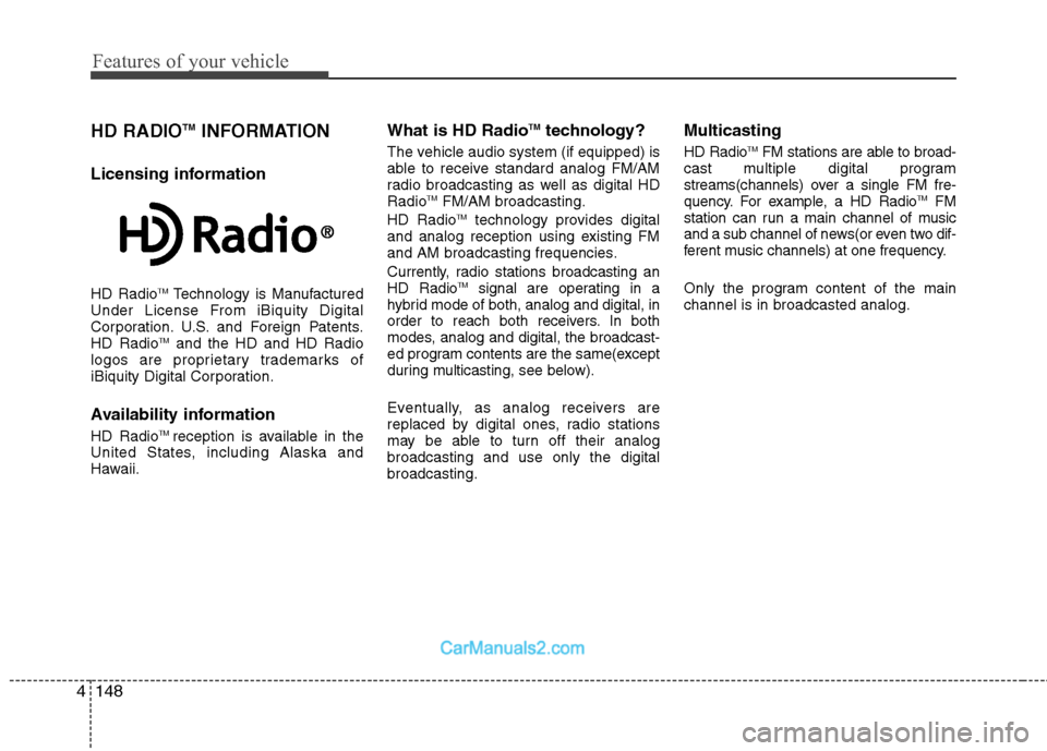 Hyundai Genesis 2013  Owners Manual Features of your vehicle
148
4
HD RADIOTMINFORMATION
Licensing information
HD RadioTMTechnology is Manufactured
Under License From iBiquity Digital
Corporation. U.S. and Foreign Patents.
HD Radio
TMan