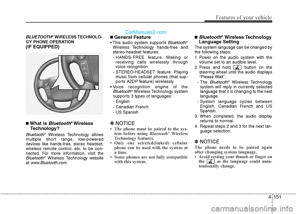 Hyundai Genesis 2013  Owners Manual 4151
Features of your vehicle
BLUETOOTH®WIRELESS TECHNOLO-
GY PHONE OPERATION
(IF EQUIPPED)
■What is Bluetooth®Wireless
Technology?
Bluetooth®Wireless Technology allows
multiple short range, low-