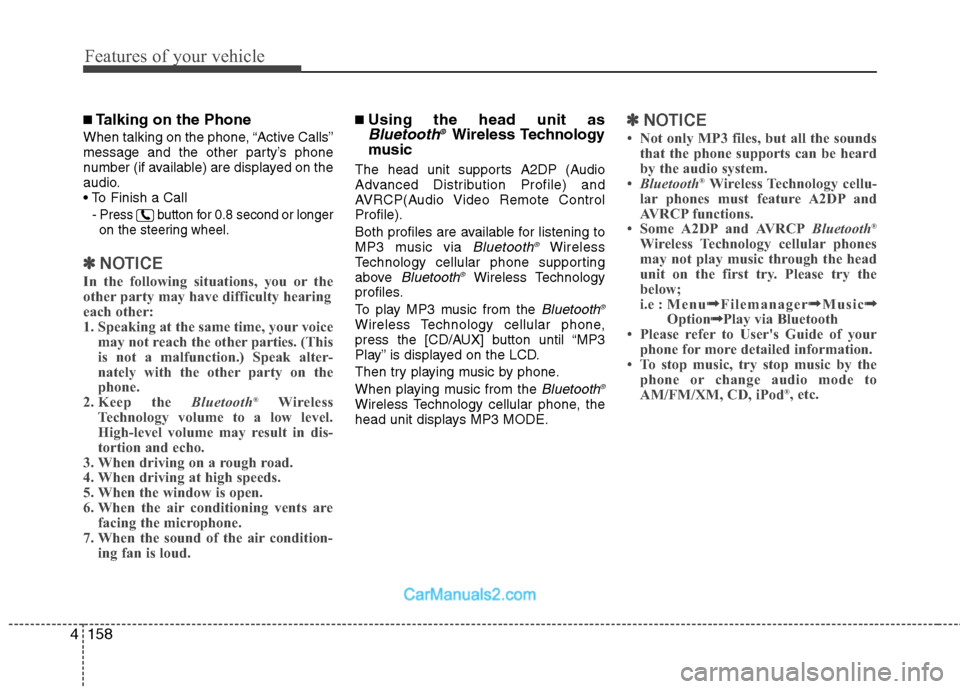 Hyundai Genesis 2013  Owners Manual Features of your vehicle
158
4
■Talking on the Phone
When talking on the phone, “Active Calls”
message and the other party’s phone
number (if available) are displayed on the
audio.

-
Press  b