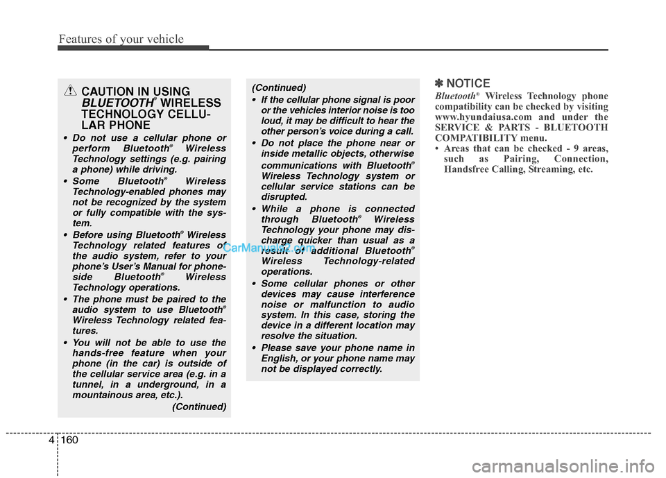 Hyundai Genesis 2013  Owners Manual Features of your vehicle
160
4
✽
✽
NOTICE
Bluetooth®Wireless Technology phone
compatibility can be checked by visiting
www.hyundaiusa.com and under the
SERVICE & PARTS - BLUETOOTH
COMPATIBILITY m