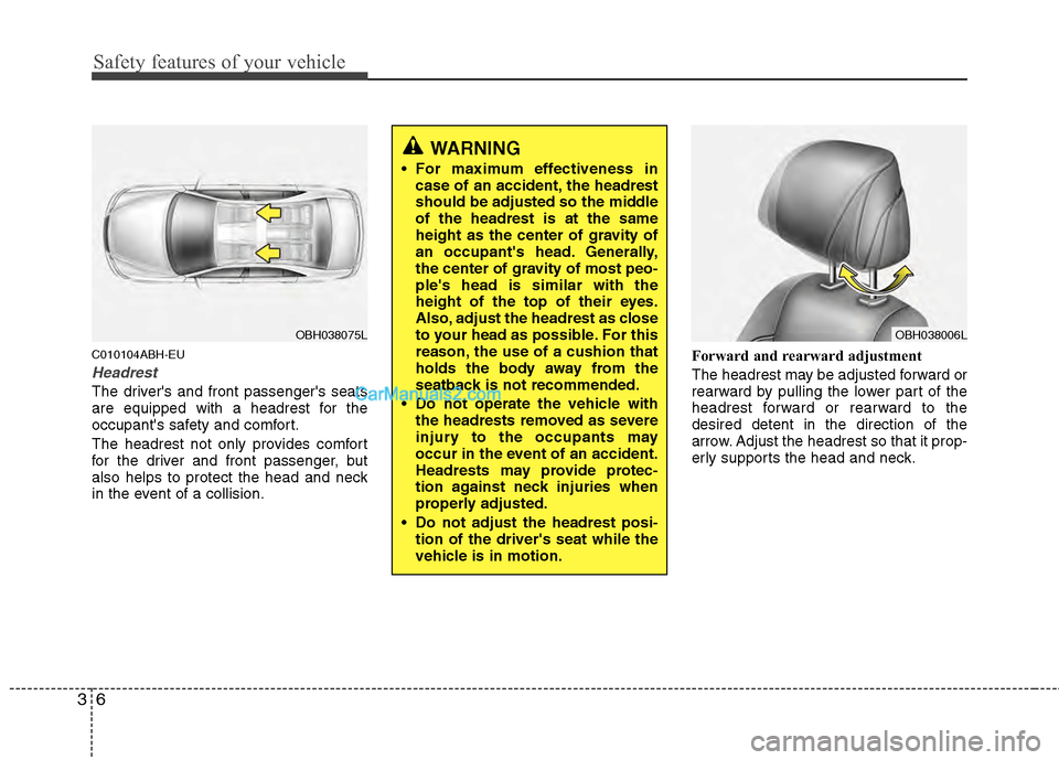Hyundai Genesis 2013 Owners Guide Safety features of your vehicle
63
C010104ABH-EU
Headrest
The drivers and front passengers seats
are equipped with a headrest for the
occupants safety and comfort.
The headrest not only provides co