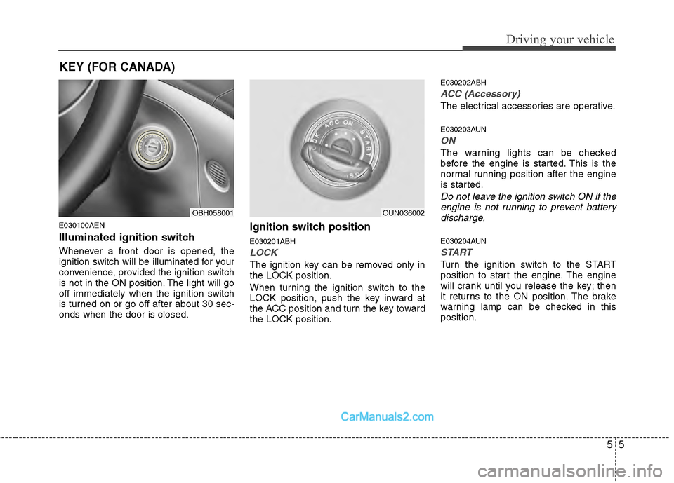 Hyundai Genesis 2013 Owners Guide 55
Driving your vehicle
E030100AEN
Illuminated ignition switch
Whenever a front door is opened, the
ignition switch will be illuminated for your
convenience, provided the ignition switch
is not in th Hyundai Genesis 2013 Owners Guide 55
Driving your vehicle
E030100AEN
Illuminated ignition switch
Whenever a front door is opened, the
ignition switch will be illuminated for your
convenience, provided the ignition switch
is not in th
