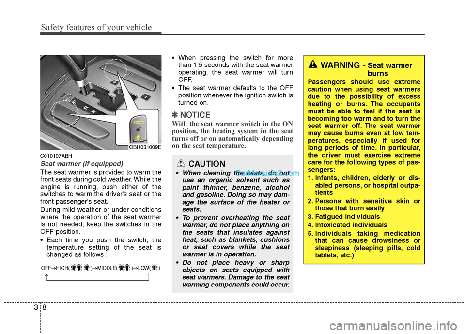 Hyundai Genesis 2013 Owners Guide Safety features of your vehicle
83
C010107ABH
Seat warmer (if equipped)
The seat warmer is provided to warm the
front seats during cold weather. While the
engine is running, push either of the
switche